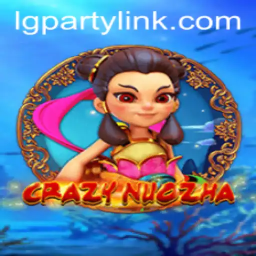 CrazyNuoZha: The Ultimate LGParty Experience